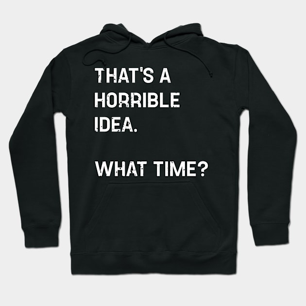 Thats A Horrible Idea What Time Funny Hoodie by TeeTypo